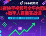 抖音快手视频号全平台剪辑+数字人直播实战课，从零到精通，快速实现短视频变现(更新2026年)​