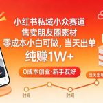小红书私域小众赛道，售卖朋友圈素材，零成本小白可做，当天出单，月入1W+