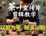 茶叶宣传片剪辑教学，以剪为笔，赋茶以韵，新手也能拍出高级感