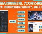 多参宗AI漫剧班3期，六大核心模块，全程干货，助你抓住漫剧风口轻松起飞，轻松月入破1W+（更新）