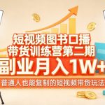 短视频图书口播带货训练营第二期，副业月入1W＋，普通人也能复制的短视频带货玩法（更新）