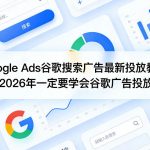 GOOGLE ADS谷歌搜索广告最新投放教程，2026年一定要学会谷歌广告投放