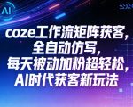 公众号COZE工作流矩阵获客，全自动仿写，每天被动加粉超轻松，AI时代获客新玩法