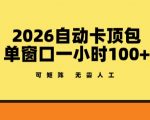 2026自动卡顶包玩法，单窗口一小时100+，可矩阵操作，无需人工【揭秘】