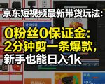 京东短视频最新带货玩法，0粉丝0保证金，2分钟剪一条爆款，新手也能日入1K+【揭秘】