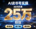AI读书号涨粉实操，30天积累2W粉丝，零基础低门槛易变现