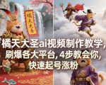 橘天大圣AI视频制作教学，刷爆各大平台，4步教会你，快速起号涨粉