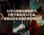 AI中式恐怖短视频教学，手把手教你用AI生成，恐怖氛围条条爆款涨粉嘎嘎的