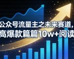 公众号流量主之未来赛道，高爆款篇篇10W+阅读