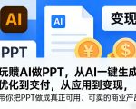 玩賺AI做PPT，从AI一键生成、优化到交付，从应用到变现，带你把PPT做成真正可用、可卖的商业产品（更新0401）