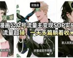 AI漫画公众号流量主变现SOP实战课，流量超猛，制作简单，一天多篇躺着收米