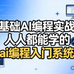 零基础AI编程实战课，人人都能学的AI编程入门系统课（更新0405）
