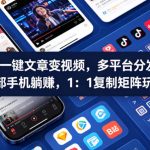 AI一键文章变视频，多平台分发，一部手机躺賺，1：1复制矩阵玩法