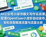 AI公众号小绿书爆文写作实战课，配置OPENCLAW小龙虾自动发布，轻松获取精准流量与流量主收益