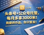 头条号+公众号托管，每月多拿3000米！我提供作品，你只管发！【揭秘】