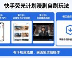 快手荧光计划漫剧自刷玩法，每天几十上百不是问题，有手机就能做【揭秘】