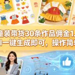 AI童装带货30条作品佣金1.8K，AI一键生成即可，操作简单