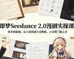即梦SEEDANCE 2.0漫剧实操课：有手就能做，从小说到成片全教程，小白零门槛上手