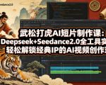 武松打虎AI短片制作课：DEEPSEEK+SEEDANCE2.0全工具实操，轻松解锁经典IP的AI视频创作玩法