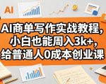 AI商单写作实战教程，小白也能周入3K+，给普通人0成本创业课