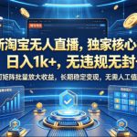 最新淘宝无人直播，独家核心技术，日入1K+，无违规无封号，可矩阵批量放大，长期稳定，无需人工值守【揭秘】
