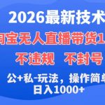 2026最新技术，淘宝无人直播带货15.0，不封号，不违规，公+私玩法，操作简单，日入1K+【揭秘】