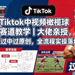 TIKTOK中视频橄榄球赛道教学｜大佬亲授，过中过原创，全流程实操落地