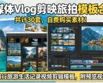 自媒体VLOG剪映旅拍模板合集，共计30套，自费购买素材！旅行旅游生活记录视频剪辑模板，附预览视频