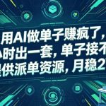 用AI做单子賺疯了，一小时出一套，单子接不完，提供派单资源，月稳2W【揭秘】
