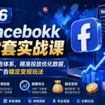 2026脸书FACEBOOK广告全套实战课，零基础从零搭建广告体系，精准投放优化数据，解锁跨境广告稳定变现玩法