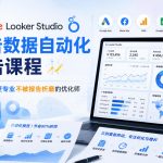 GOOGLE LOOKER STUDIO广告数据自动化报告课程，成为更专业不被报告折磨的优化师