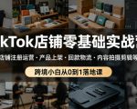 TIKTOK店铺零基础实战营，店铺注册运营・产品上架・回款物流・内容拍摄剪辑等 ，跨境小白从0到1落地课