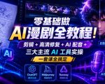 零基础做AI漫剧全教程！剪辑+高清修复+AI配音+三大主流AI工具实操，一套课全搞定