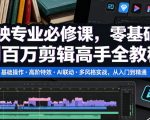 剪映专业必修课，零基础到百万剪辑高手全教程，基础操作・高阶特效・AI联动・多风格实战，从入门到精通