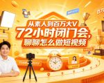 从素人到百万大V 72小时闭门会，聊聊怎么做短视频【文档+图片】（更新6月）