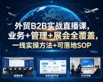 外贸B2B实战直播课，业务+管理+展会全覆盖，一线实操方法+可落地SOP