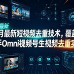 某大佬6月最新短视频去重技术，覆盖可灵即梦快手OMNI视频号生视频去重实操