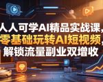人人可学AI精品实战课，零基础玩转AI短视频，解锁流量副业双增收
