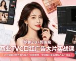 即梦2.0+剪映商业TVC口红广告大片实战课｜从分镜脚本创作到AI成片+后期精修，全流程打造品牌级产品广告