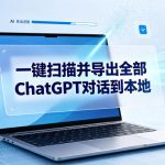 一键扫描并把你自己账号下的全部CHATGPT对话导出到本地
