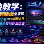 剪映教学：从入门到精通全攻略，带你从零基础小白成长为剪辑大神，一站式掌握短视频创作全技能