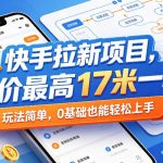 快手拉新项目，单价最高17米一单，玩法简单，0基础也能轻松上手（更新07月23日）