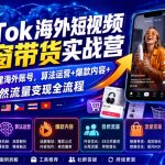 TIKTOK海外短视频橱窗带货实战营｜从0搭建海外账号，算法运营+爆款内容+自然流量变现全流程