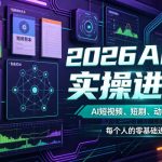 2026AI视频实操进阶课，AI短视频、短剧、动画实操创作，每个人的零基础进阶AI课（更新0825）