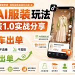 抖音AI服装玩法，AI女装1.0实战分享，挂车出单，不出镜，不直播，不剪辑，自然流出单