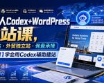 外贸人CODEX+WORDPRESS建站课，AI建站·外贸独立站·询盘承接，从0到1学会用CODEX辅助建站（更新0810）