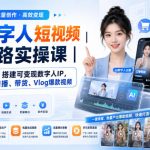 AI数字人短视频全链路实操课｜从0到1搭建可变现数字人IP，批量产出口播、带货、VLOG爆款视频