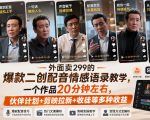 外面卖299的爆款二创配音情感语录教学，一个作品20分钟左右，伙伴计划+剪映拉新+收徒等多种收益