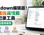 国产MARKDOWN编辑器！本地离线高性能知识记录工具，免费免登录使用