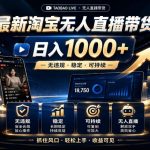2026最新淘宝无人直播带货，日入1K+，无违规·稳定·可持续，抓住风口，轻松上手，收益可见【揭秘】